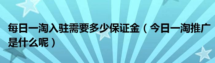 每日一淘商品入驻 每日一淘需要投资吗