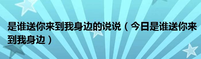 是谁送你来到我身边唯美句子 是谁送你来到我身边的句子