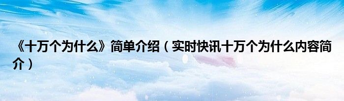 十万个为什么故事 十万个为什么内容简介300字