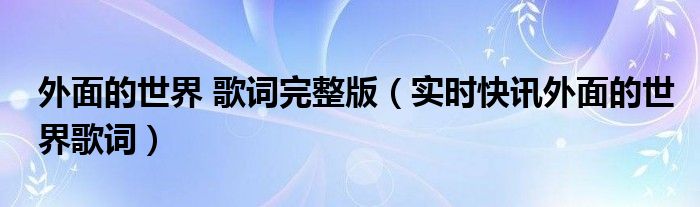 《外面的世界》歌词 外面的世界是什么歌曲