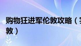 购物狂进军伦敦攻略（实时快讯购物狂进军伦敦）