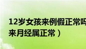 12岁女孩来例假正常吗（实时快讯12岁女孩来月经属正常）