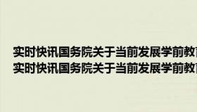 实时快讯国务院关于当前发展学前教育的若干意见主要有哪几条全文（实时快讯国务院关于当前发展学前教育的若干意见主要有哪几条）