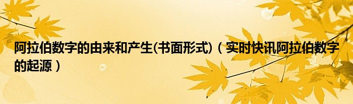 阿拉伯数字的由来和发展历程 阿拉伯数字的来历和意义视频