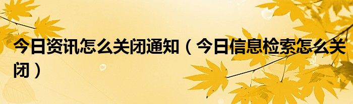 今日头条里的新闻资讯怎么关闭 今日头条消息提醒在哪里关闭