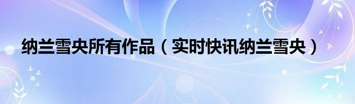 纳兰雪央简介 纳兰雪央的新书