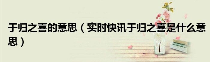 于归之喜是啥意思 何为于归之喜