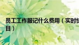 员工工作服记什么费用（实时快讯员工工作服应记入哪个科目）