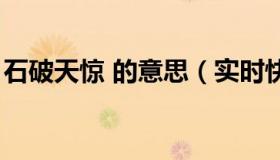 石破天惊 的意思（实时快讯石破天惊的意思）