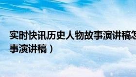 实时快讯历史人物故事演讲稿怎么写（实时快讯历史人物故事演讲稿）