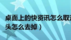 桌面上的快资讯怎么取消（实时快讯桌面小箭头怎么去掉）