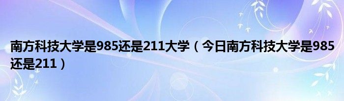 南方科技大学是211还是985 南方科技大学是985还是211一本