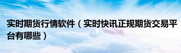 期货实时交易是什么意思啊 实时期货交易软件