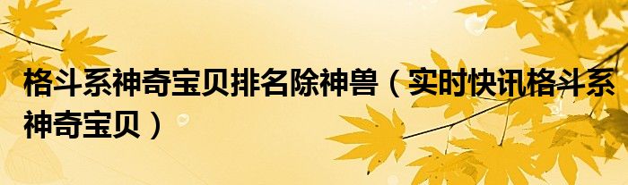 格斗类神奇宝贝 神奇宝贝格斗系神兽