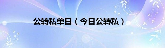 公转私每日笔数限额 公转私单日限额规定