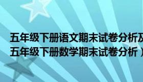 五年级下册语文期末试卷分析及改进措施（实时快讯苏教版五年级下册数学期末试卷分析）