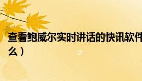 查看鲍威尔实时讲话的快讯软件是什么（实时快讯pp板是什么）