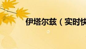 伊塔尔兹（实时快讯伊维塔尔）