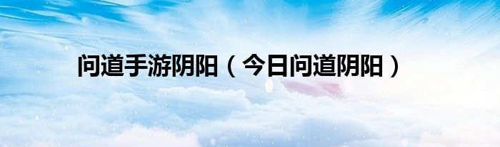 问道手游阴阳值 问道手游阴阳师