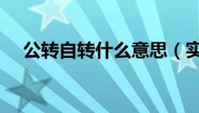公转自转什么意思（实时快讯公转自转）