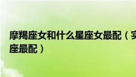 摩羯座女和什么星座女最配（实时快讯摩羯座女生和什么星座最配）