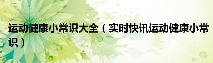 运动健康养生小知识 小学生运动健康小常识