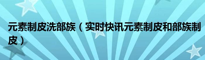 元素制皮龙鳞制皮 元素制皮龙鳞制皮和部族制皮区别