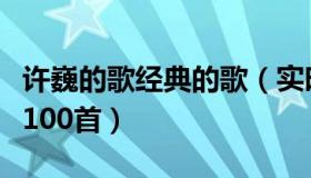 许巍的歌经典的歌（实时快讯许巍的歌曲大全100首）