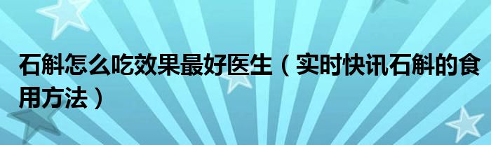 石斛的吃法 石斛的功效与作用 石斛怎样吃功效好?
