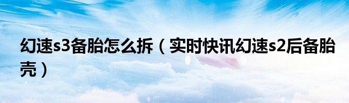 北汽幻速s3l怎么调刹车 北汽幻速s3l怎么换备胎