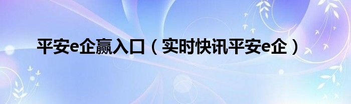 平安e企赢企业客户登录 平安e企赢官方网站