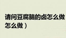 请问豆腐脑的卤怎么做（实时快讯豆腐脑的卤怎么做）
