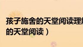 孩子施舍的天堂阅读理解（实时快讯孩子施舍的天堂阅读）