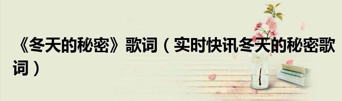 冬天的秘密歌曲背后的故事 冬天的秘密歌曲试听