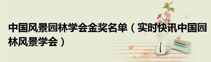 中国风景园林协会会长 中国风景园林学会竞赛