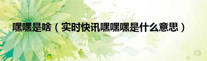 嘿嘿是什么意思啊图片 嘿嘿是什么意思用日语怎么说