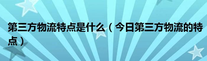 第三方物流有什么优势和缺点 第四方物流和第三方物流比较