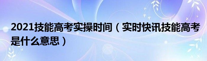技能高考操作考试分数什么时候出来 技能高考实操多少分