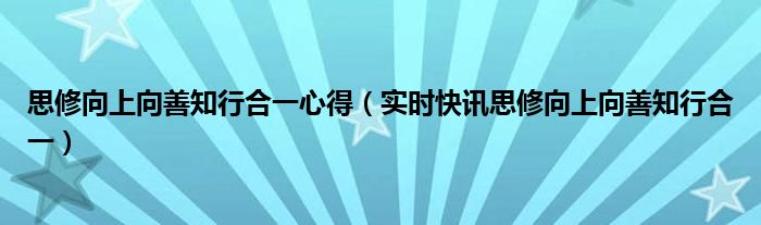 论向上向善知行合一 思修向上向善知行合一资料