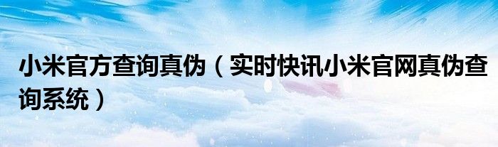 小米查询真假官网 小米官方真假查询
