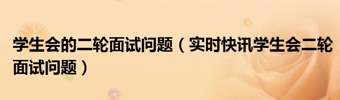 学生会面试问题 学生会面试二轮面试问题