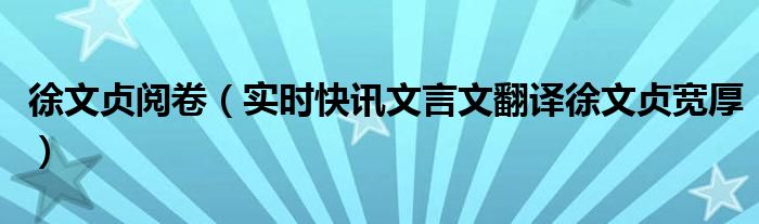徐文贞 徐文贞宽厚文言文翻译
