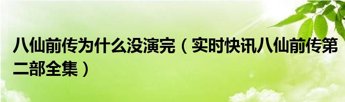 八仙前传第二部2021 八仙前传第二部最新消息