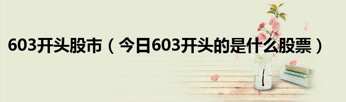 603开头的代码都有哪些股票 603开头的股票涨跌幅是多少