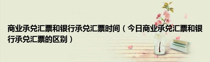 商业承兑汇票怎么兑现 商业承兑汇票的各种日期