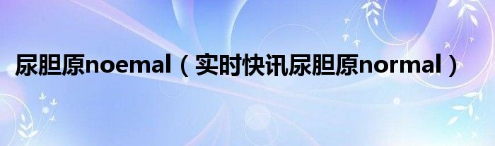 尿胆原(uro)normal 尿胆原是什么指标