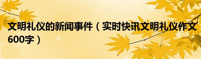有关文明礼仪的新闻事件 有关文明礼仪的新闻稿