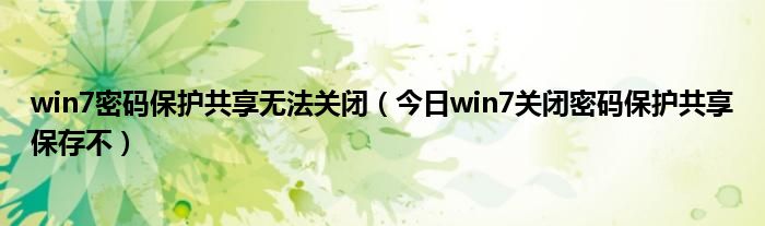 win7密码保护的共享怎么关闭 win7无法关闭共享密码保护怎么办