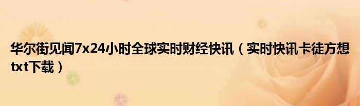 华尔街见闻7x24小时全球实时财经快讯（实时快讯卡徒方想txt下载）