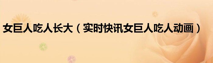 女巨人吃人变大,现实版 女巨人吃掉了人